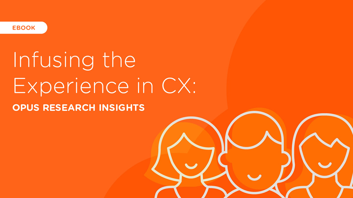 Infusing the Experience in CX: Opus Research Insights
